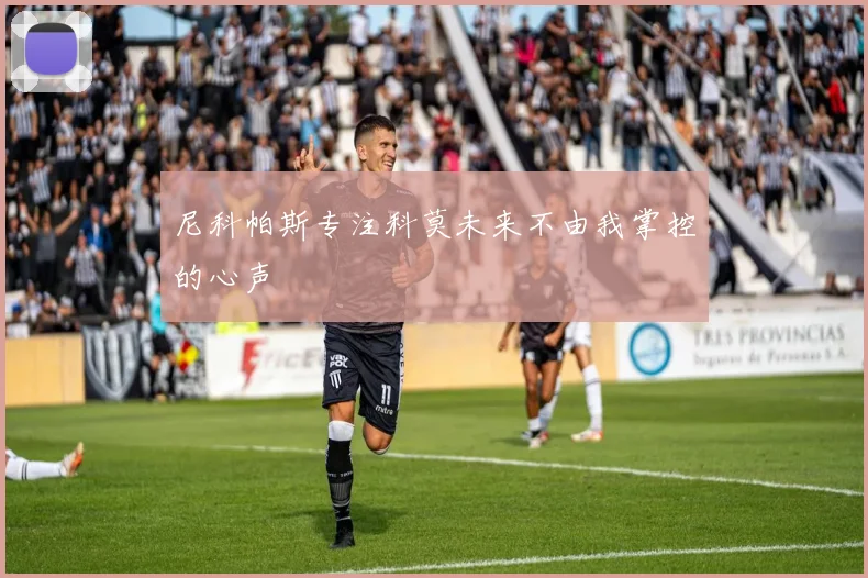 尼科帕斯专注科莫未来不由我掌控的心声