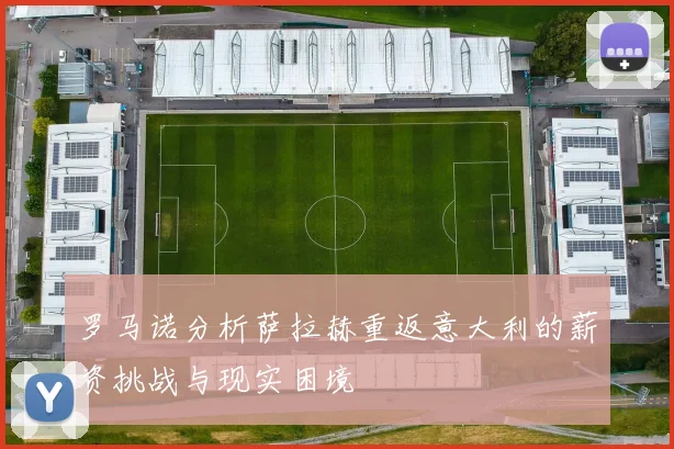 罗马诺分析萨拉赫重返意大利的薪资挑战与现实困境